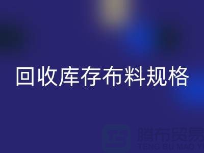 回收库存布料规格-回收库存面料标准-深圳库存布料回收网站