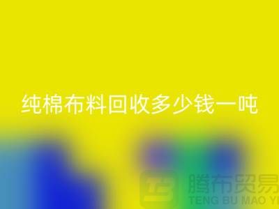 纯棉布料回收多少钱一吨-市场面料价格-收购库存服装电话