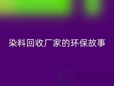库存染料回收厂家的环保故事：为地球做贡献