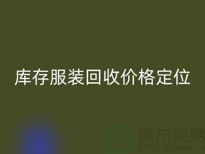 库存服装回收价格定位经验总结-广州回收库存服装网站