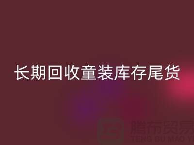 本人长期回收童装库存尾货-收购库存服装-我专业回收库存服装