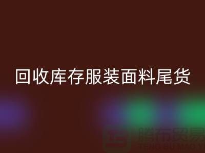 高价回收库存服装面料尾货-当场现款结算-上海腾布贸易