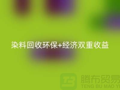 节约成本选择库存染料回收厂家：环保+经济双重收益