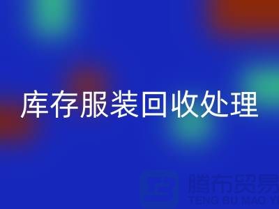 库存服装回收处理的过程中会遇到那些状况？常熟回收库存服装公司