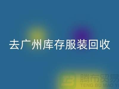 去广州库存服装回收市场怎么走-广州回收库存服装公司