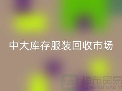 中大库存服装回收市场的一些简介_广州回收服装公司