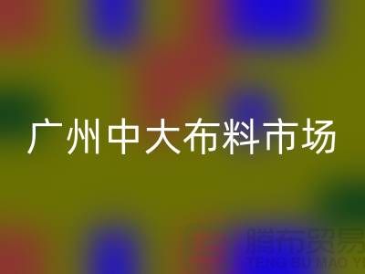 广州中大布料市场带您了解布料种类_上海腾布贸易有限公司