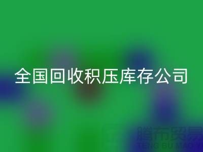 全国回收积压库存公司名单，解决您库存烦恼-广州布料回收厂家