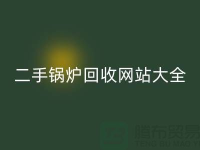 二手锅炉回收网站大全-高价回收二手锅炉厂家-上海腾布贸易