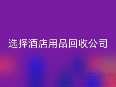 想要节约成本？选择酒店用品回收公司是明智之选
