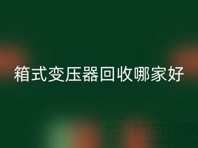 箱式变压器回收哪家好-报废变压器回收-二手变压器回收公司