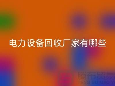 电力设备回收厂家有哪些？工厂设备回收就找上海腾布贸易！
