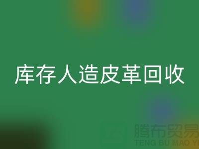 库存人造皮革回收：环保与经济的双重效益-上海腾布贸易