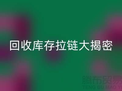 回收库存拉链大揭密：如何延长拉链使用寿命