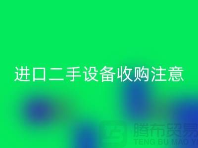 进口二手设备收购应该注意哪些问题？_上海腾布贸易有限公司