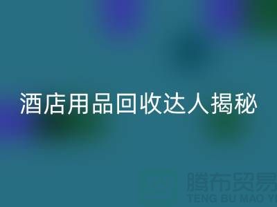 酒店用品回收达人揭秘：如何高效盈利