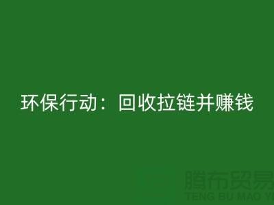 绿色环保行动：回收拉链并赚钱！一吨拉链的经济价值