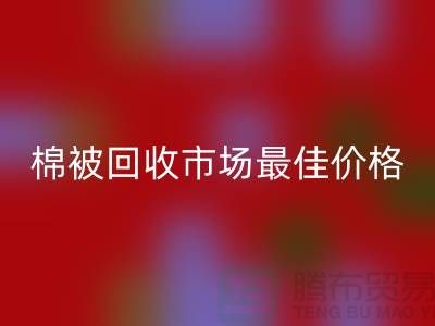 让你省钱！废旧棉被回收市场的最佳价格攻略
