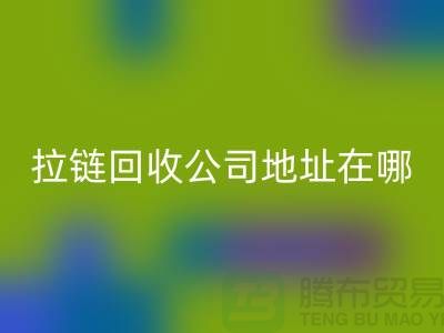 上海拉链回收公司地址在哪里？