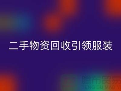 二手物资回收引领服装行业发展_上海腾布贸易有限公司