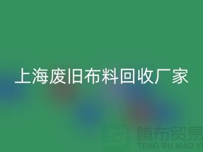上海废旧布料回收加工厂家有哪些