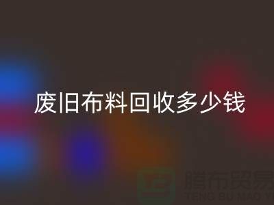  废旧布料回收多少钱一吨