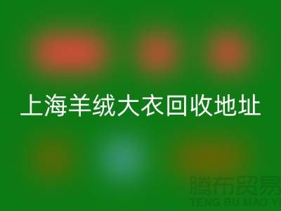 上海羊绒大衣回收电话地址查询——腾布贸易公司