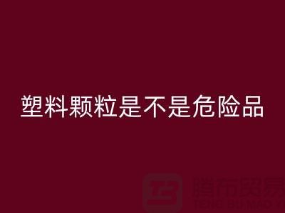 塑料颗粒是不是危险品货物