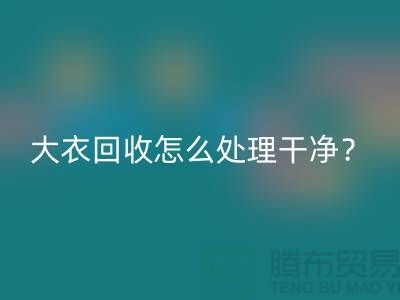 羊绒大衣回收怎么处理干净？