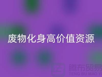 废旧布料回收厂家创新技术：废物化身高价值资源