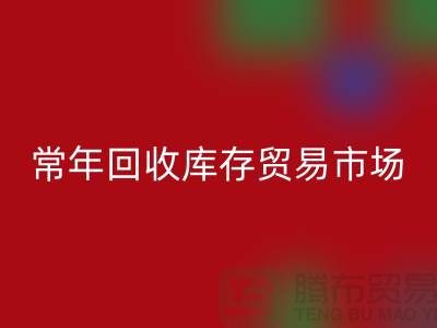 常年回收库存贸易市场 常年收购库存贸易公司尾货_布料回收公司