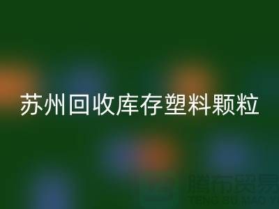 苏州回收库存塑料颗粒：环保产业的新宠