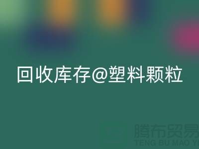 上海创意回收库存塑料颗粒，打造绿色未来