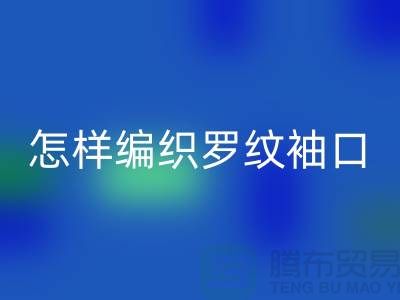 怎样编织罗纹袖口-库存服装辅料回收-张家港服装辅料回收公司