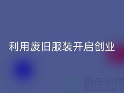 上海服装回收公司隐形财富：利用废旧服装开启创业机遇