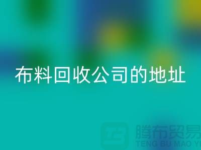 布料回收公司的地址和电话是多少-北京布料回收厂家