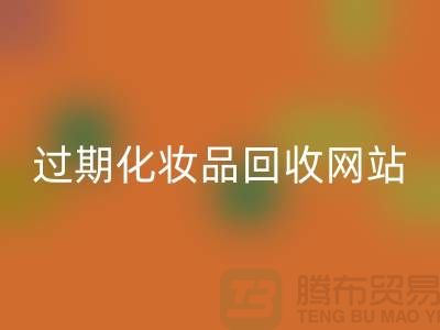 二手化妆品回收网站有哪些平台好@推荐：上海腾布贸易官网