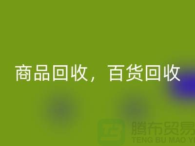 日用品库存回收公司主营：尾货回收，百货回收，商品回收