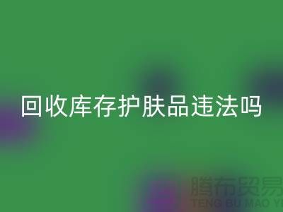 回收过期库存护肤品违法吗？