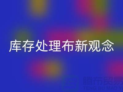库存处理布回收新观念：实现高效盈利-北京布料回收公司