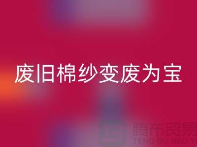 上海棉纱回收厂家推荐，让您的废旧棉纱变废为宝