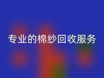 上海棉纱回收厂家解析，为什么选择专业的棉纱回收服务