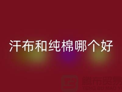 汗布和纯棉哪个好？价格上有什么区别——针织面料回收厂家