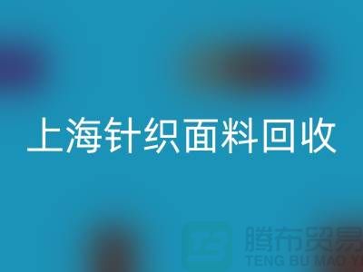 双纱汗布回收，汗布回收价格，上海针织面料回收厂家