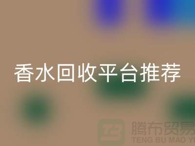 奢侈品香水回收平台推荐哪个好？精选优质平台助您高效变现