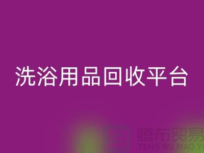二手洗浴用品回收平台有哪些——推荐：上海布料回收公司