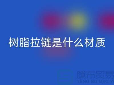 树脂拉链是什么材质——上海光头库存回收公司
