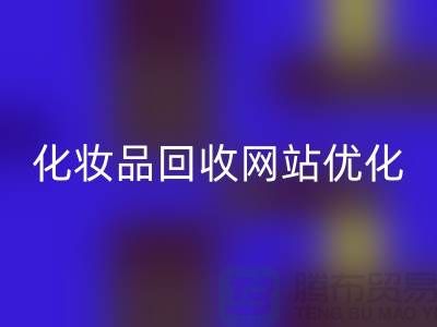 二手化妆品回收网站如何优化：上海光头库存回收公司官网