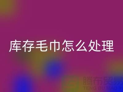 本人回收旧毛巾库存毛巾怎么处理——上海光头库存回收公司