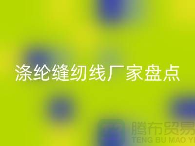 环保新趋势：国内优质回收涤纶缝纫线厂家盘点